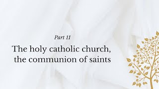 The Apostles Creed Part 11  The Holy Catholic Church the Communion of Saints [upl. by Ayota]