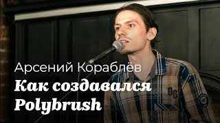 Арсений Кораблев  Как создавался Polybrush RUS [upl. by Eolhc]