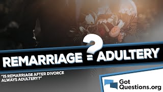 Is remarriage after divorce always adultery  GotQuestionorg [upl. by Joselow797]