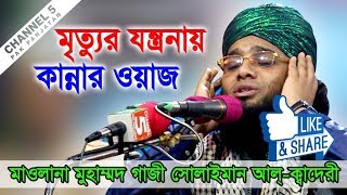 মরণের যন্ত্রনা  মাওলানা গাজী সোলাইমান ক্বাদেরী 01837946156  Channel 5 [upl. by Anahtor814]