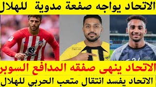 الاتحاد ينهى صفقه المدافع السوبر، الاتحاد يواجه صفعة مدوية للهلال ويوقف صفقه متعب الحربي للهلال [upl. by Alrak]