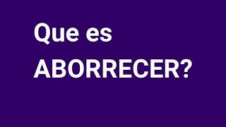 Que es ABORRECER Definicion de ABORRECER Significado del ABORRECER Que significa ABORRECER [upl. by Yuht494]