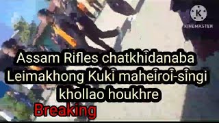 Assam Rifles chatkhidanaba Leimakhong Kuki maheiroisingi khollao houkhre [upl. by Sneve]