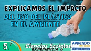 EXPLICAMOS EL IMPACTO DEL USO DEL PLÁSTICO EN EL AMBIENTE I APRENDO EN CASA SECUNDARIA CC SOCIALES [upl. by Wallis255]