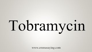 How To Say Tobramycin [upl. by Yllet]