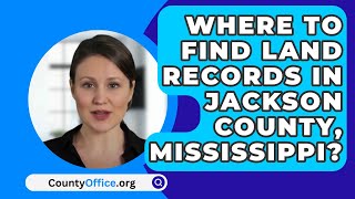 Where To Find Land Records In Jackson County Mississippi  CountyOfficeorg [upl. by Soisinoid]