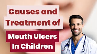 Causes And Treatment Of Mouth Ulcers In Children [upl. by Sherar]