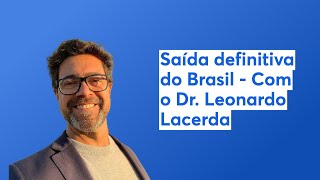 Saída definitiva do Brasil  Com o Dr Leonardo Lacerda [upl. by Zirkle90]