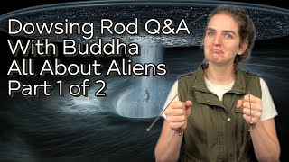 Dowsing Rod QampA with Buddha  All about Aliens Part 1 of 2 [upl. by Lindahl]