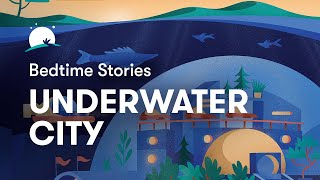 Bedtime Story to Help You Sleep  The Underwater City  BetterSleep [upl. by Tedra718]