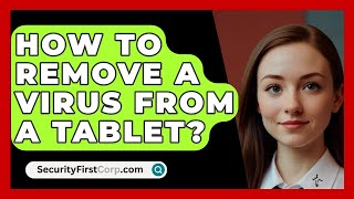 How To Remove A Virus From A Tablet  SecurityFirstCorpcom [upl. by Seuqramed132]