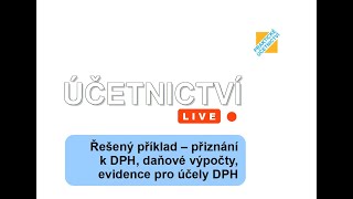 Účetnictví LIVE Přiznání k DPH daňové výpočty evidence pro účely DPH  řešený příklad [upl. by Pardo213]