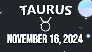 Daily Horoscope  TAURUS ♉ November 16 2024 ♉ horoscope for today [upl. by Miarfe229]