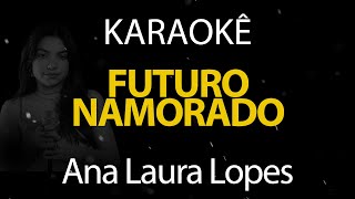 Futuro Namorado  Ana Laura Lopes Karaokê Version [upl. by Ellehcal]