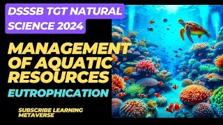 Aquatic Biology Eutrophication for DSSSB TGT NATURAL SCIENCE dsssb [upl. by Hayward]