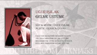 UĞUR IŞILAK  GELME ÜSTÜME [upl. by Ardnaz]