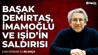 Başak Demirtaş İmamoğlu ve IŞİD’in saldırısı  Can Dündar ile Bilanço [upl. by Jahdiel]