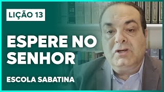 LIÇÃO 13 ESCOLA SABATINA 2024  Espere no Senhor  Classe de Professores [upl. by Zamora]