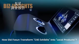 Fosun BizInsights of Transforming quotCIIE Exhibitsquot into quotLocal Productsquot [upl. by Attej]