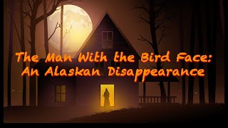 The Man With The Bird Face An Alaskan Disappearance [upl. by Adianez87]