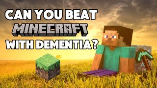 Can you beat Minecraft with Dementia Is it Even Possible Can it be Done [upl. by Issim185]