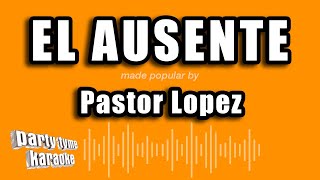 Pastor Lopez  El Ausente Versión Karaoke [upl. by Ettore]