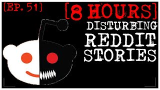 8 HOUR COMPILATION Disturbing Stories From Reddit EP 51 [upl. by Richara]