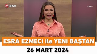 Esra Ezmeci ile Yeni Baştan 26 Mart 2024 [upl. by Annayat]