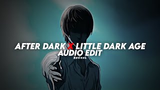 LITTLE DARK AGE x AFTER DARK 「 edit audio 」 [upl. by Lassiter107]