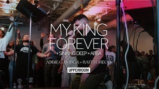 My King Forever  Sinking Deep  Abba  Abbie Gamboa amp Raffi Greco l UPPERROOM [upl. by Stephani692]