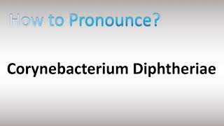 How to Pronounce Corynebacterium Diphtheriae [upl. by Winson990]