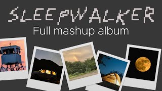 SLEEPWALKER  Full Mashup Album [upl. by Einafpets]