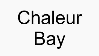 How to pronounce Chaleur Bay [upl. by March623]