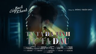 TỰ TA ĐA TÌNH TỰ TA ĐAU  Bạch Công Khanh x Đông Thiên Đức  OFFICIAL MV [upl. by Allyson]