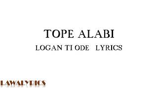 TOPE ALABI  LOGAN TI ODE LYRICS [upl. by Amend143]