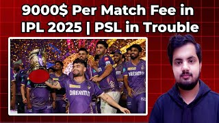 9000 Per Match Fee in IPL 2025  IPL Create History  PSL in Trouble [upl. by Kurtzman]