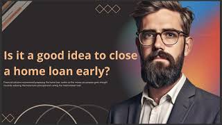 IS IT A GOOD IDEA TO CLOSE A HOME LOAN EARLY [upl. by Korfonta444]