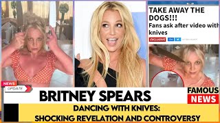 Britney Spears Dancing with Knives Shocking Revelation and Controversy  Famous News [upl. by Selima396]