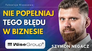 Ten błąd popełnia każdy przedsiębiorca  Szymon Negacz Założyciel Wisegroup [upl. by Cence855]