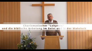 Charismatischer quotLobpreisquot und die biblische Anbetung im Geist und in der Wahrheit [upl. by Ecarret]