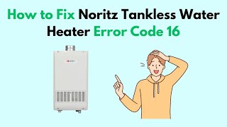 How to Fix Noritz Tankless Water Heater Error Code 16 [upl. by Daniella]