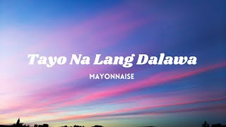 Mayonnaise  Tayo Na Lang Dalawa Lyrics [upl. by Inilam37]