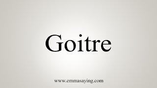 How To Say Goitre [upl. by Carey899]