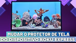 COMO MUDAR O PROTETOR DE TELA DO DISPOSITIVO ROKU EXPRESS [upl. by Costanza]