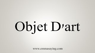 How To Say Objet Dart [upl. by Zailer]