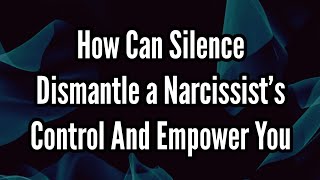 How Can Silence Dismantle a Narcissist’s Control and Empower You [upl. by Chaney]