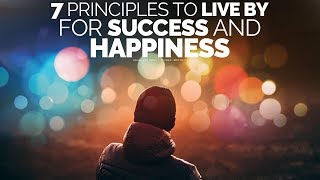 7 Principles To Live By For A Successful Happy Life  Motivational Video [upl. by Brigitte846]