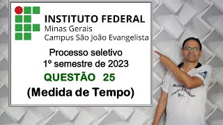 Questão 25 processo seletivo IFMG 2023Medida de Tempo [upl. by Nwahsek]