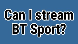 Can I stream BT Sport [upl. by Murage]