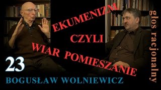 Bogusław Wolniewicz 23 EKUMENIZM CZYLI WIAR POMIESZANIE [upl. by Naanac]